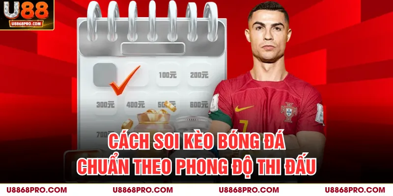 Cách soi kèo bóng đá chuẩn theo phong độ thi đấu